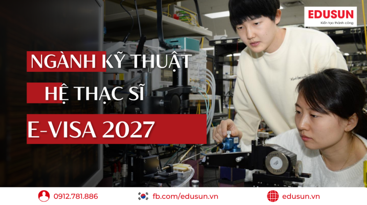 Du học Hàn Quốc khối ngành kỹ thuật hệ thạc sĩ E-visa 2027